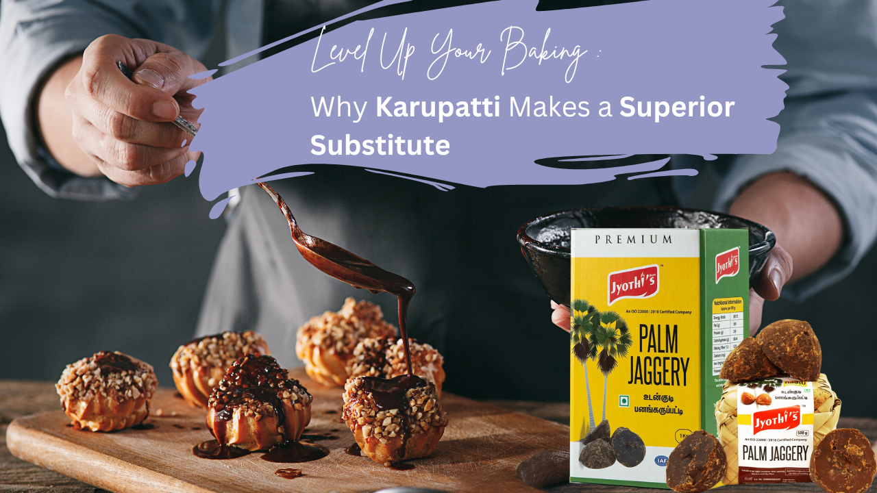 Level Up Your Baking: Why Karupatti Makes a Superior Substitute